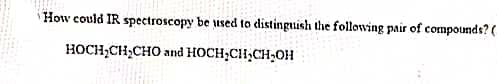 How could IR spectroscopy be used to distinguish the following pair of compounds? (
HOCH₂CH₂CHO and HOCH₂CH₂CH₂OH