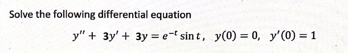 Solve the following differential equation
y" + 3y' + 3y = et sint, y(0) = 0, y'(0) = 1