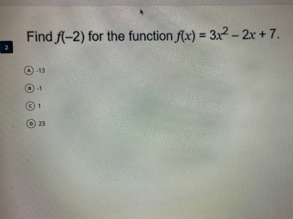 Find f(-2) for the function f(x) = 3x2 – 2x + 7.
2
-13
B
-1
1
23
