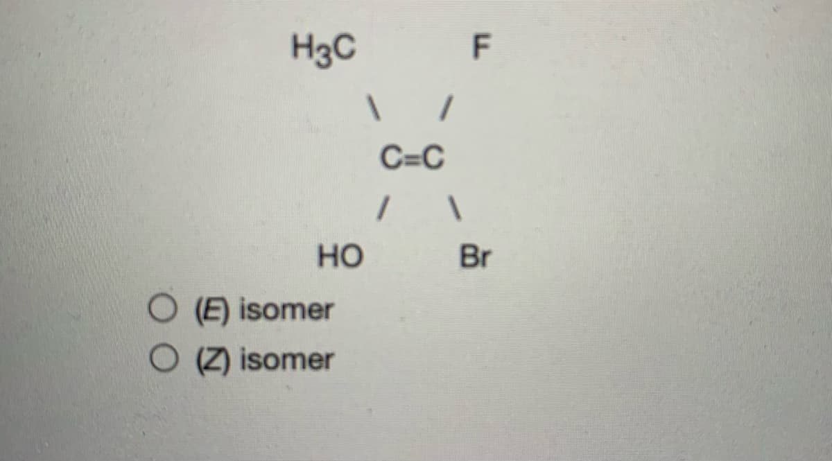 H3C
F
C=C
HO
Br
O (E) isomer
O (Z) isomer
