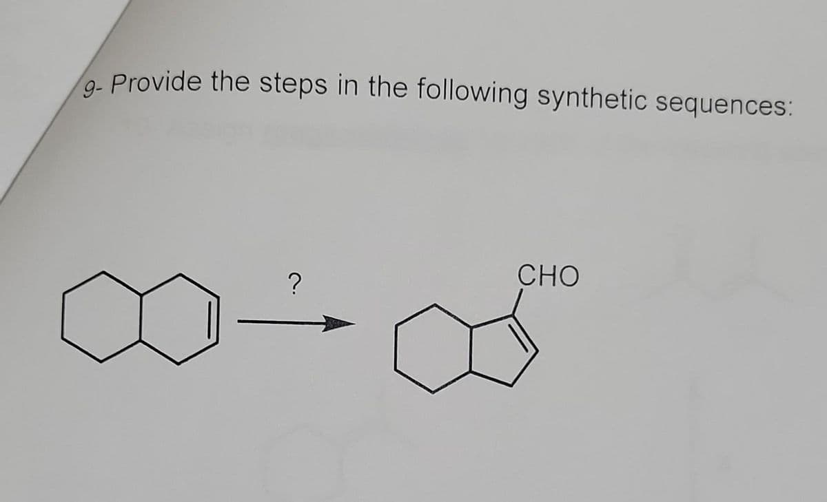 9- Provide the steps in the following synthetic sequences:
?
CHO