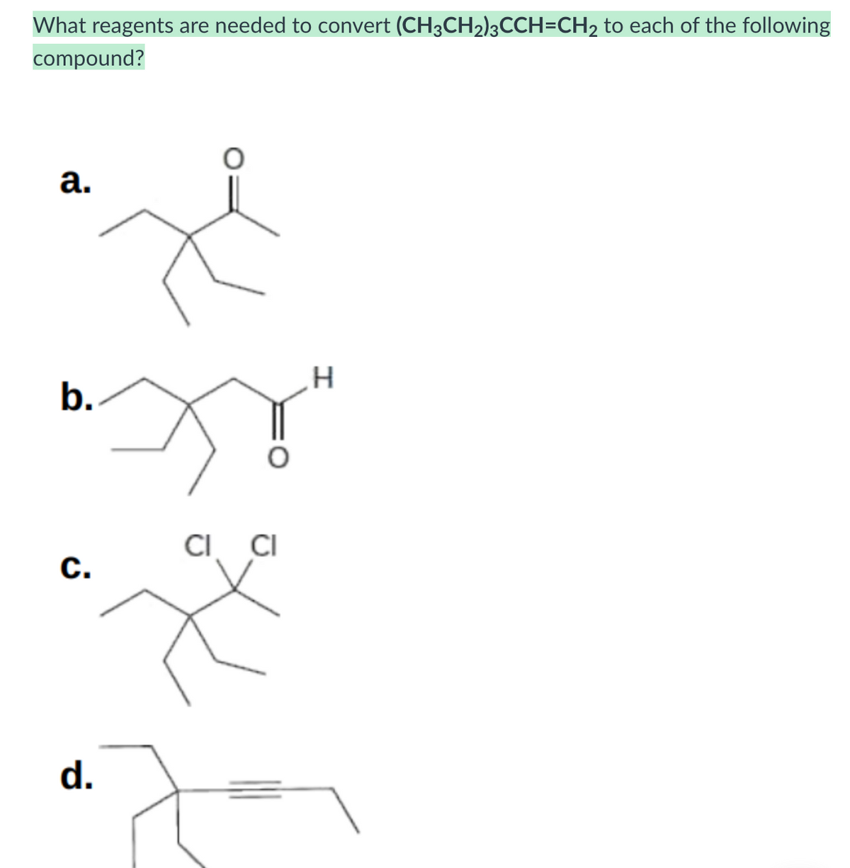 What reagents are needed to convert (CH3CH2)3CCH=CH2 to each of the following
compound?
а.
b.
CI CI
с.
d.

