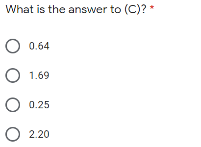 What is the answer to (C)? *
0.64
O 1.69
O 0.25
2.20
