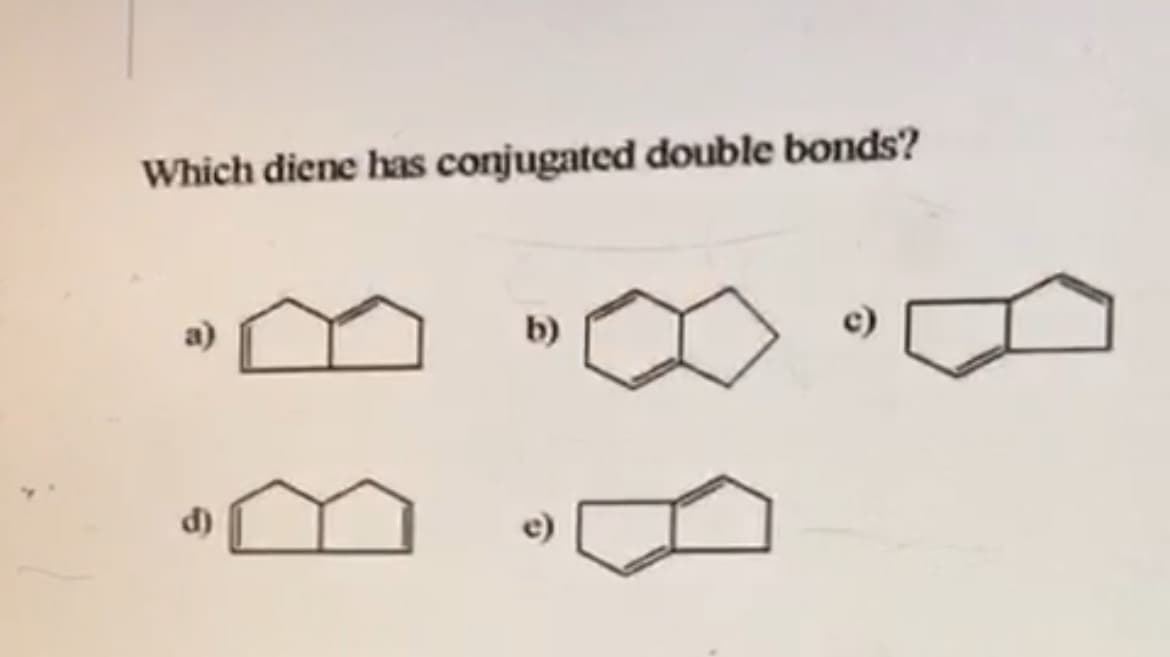 Which diene has conjugated double bonds?
b)
c)
e)
