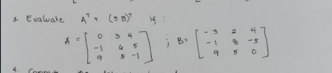 3. Evalwate
(5 B)"
if :
3 4
-3
; B=
-5
5 -1
4.
Conmulr
