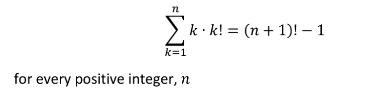п
Σ
k· k! = (n + 1)! – 1
k=1
for every positive integer, n
