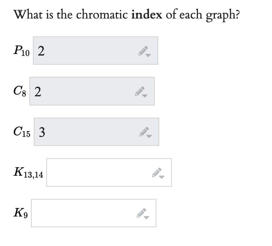 What is the chromatic index of each graph?
P10 2
C8 2
C1s 3
15
K13,14
K9
FI
←
9.
←
←