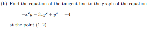 (b) Find the equation of the tangent line to the graph of the equation
-x²y - 3xy² + y³ = -4
at the point (1, 2)