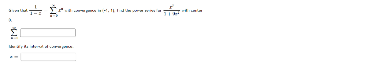 1
Given that
1
x" with convergence in (-1, 1), find the power series for
with center
1+ 9x7
n=0
0.
Identify its interval of convergence.
