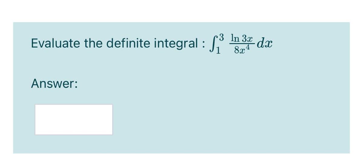 Evaluate the definite integral : n3 dx
8x4
.
Answer:
