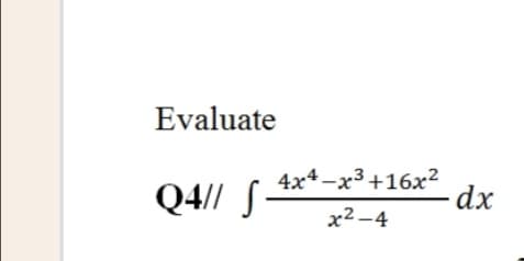 Evaluate
Q4// S-
4x4 -x3 +16x2
dx
x2 -4
