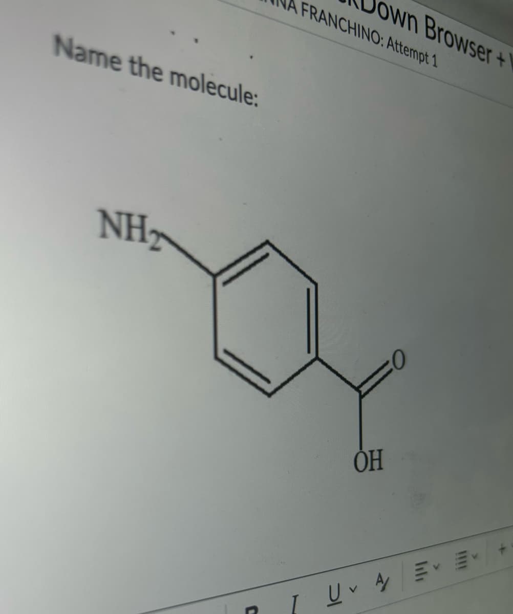 Name the molecule:
NH₂
C
own Browser +
FRANCHINO: Attempt 1
OH
1111
E
U v Av +