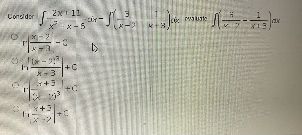 2x+11
Consider
1
dx evaluate
3
dx =
x² + x - 6
dx-
X+3
X- 2
X +3
x-2
2
+ C
X+3
In
|(x-2)3
In
x+3
+ C
x+3
In
(x-2)3|
+C
x+3
In
X-2
+ C
