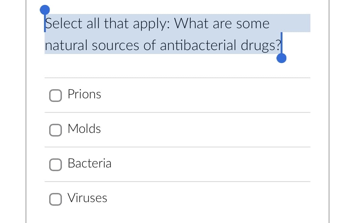 Select all that apply: What are some
natural sources of antibacterial drugs?
O Prions
O Molds
Bacteria
O Viruses