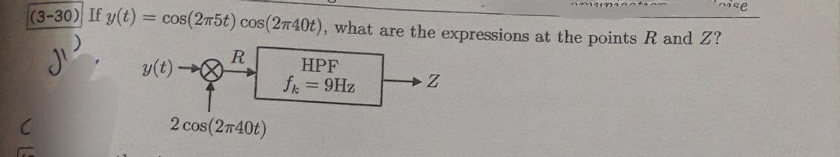 (3-30) If y(t) = cos(2π5t) cos(2740t), what are the expressions at the points R and Z?
J₁³
)
y(t)→
P
R
►
2 cos(2π40t)
HPF
fk = 9Hz
instanm
Z
se