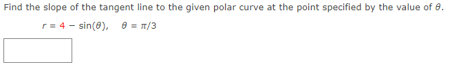 Find the slope of the tangent line to the given polar curve at the point specified by the value of 0.
r = 4 - sin(0), 0 = π/3