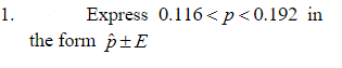 Express 0.116 <p<0.192 in
the form p±E
1.
