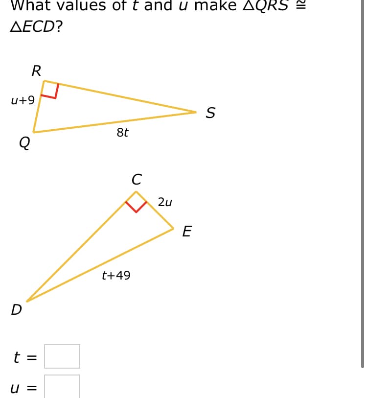 What values of t and u make AQRS
AECD?
R
u+9
Q
D
t =
U =
8t
t+49
с
2u
E
S