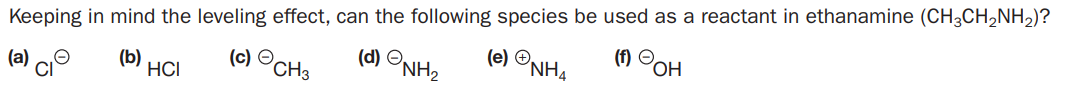 Keeping in mind the leveling effect, can the following species be used as a reactant in ethanamine (CH,CH,NH,)?
(1) ©OH
(c) O,
´CH3
(d) ONH2
(e) O
ʼNH4
(a) c
(b)
HCI

