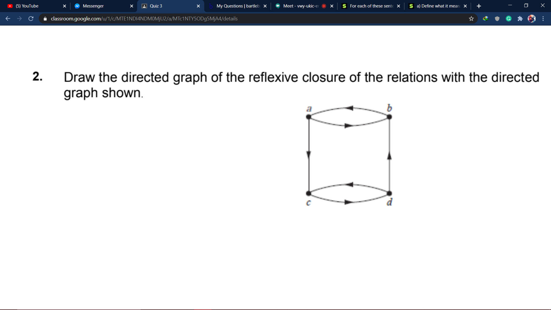Draw the directed graph of the reflexive closure of the relations with the directed
graph shown.
C
d
