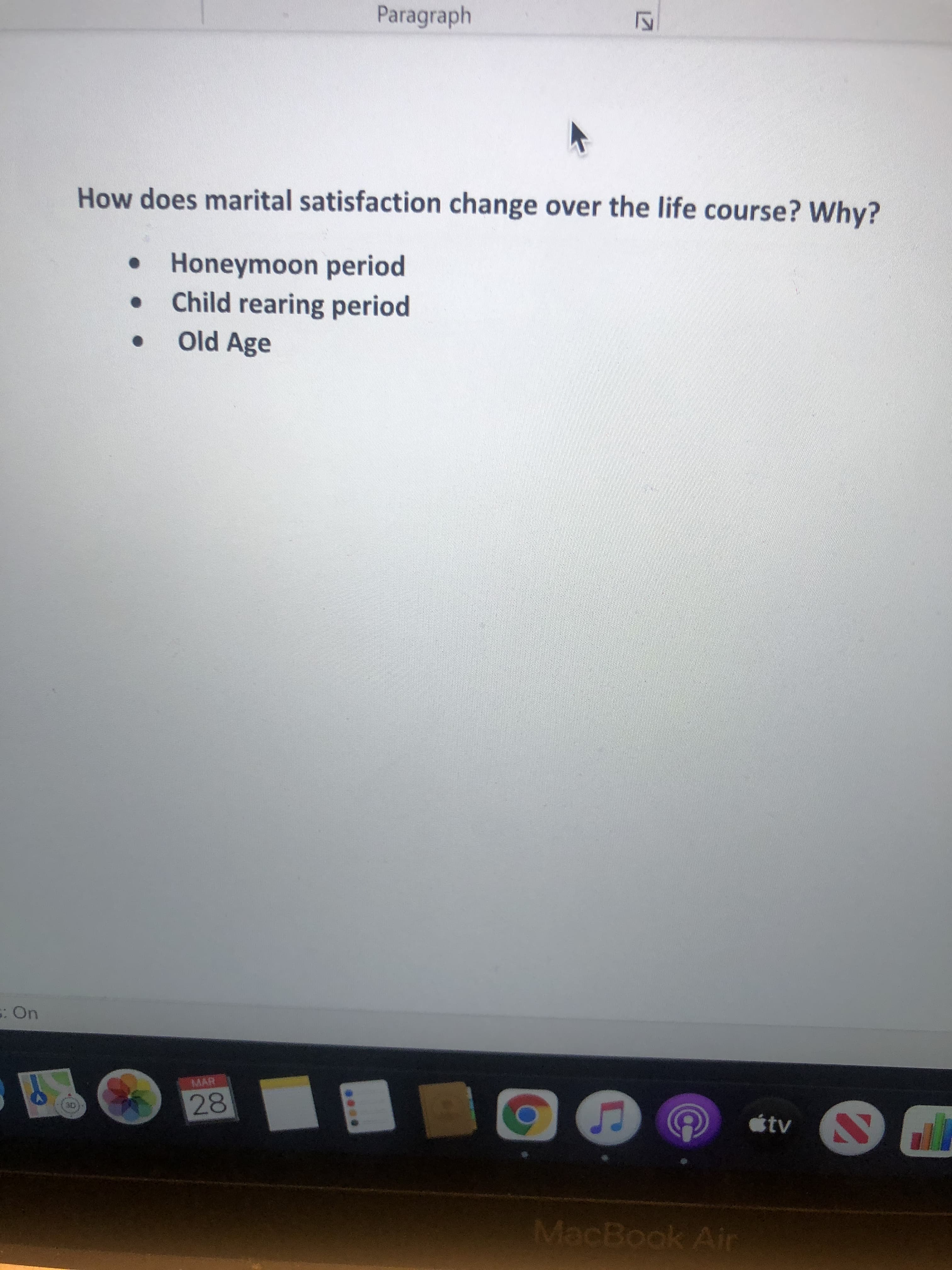 How does marital satisfaction change over the life course? Why?
Honeymoon period
Child rearing period
Old Age
