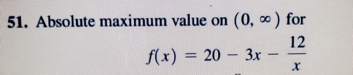 51. Absolute maximum value on (0, ∞) for
12
f(x) = 20 – 3x
