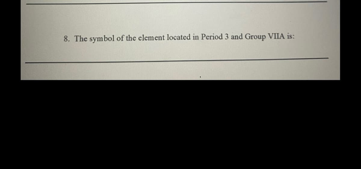 8. The symbol of the element located in Period 3 and Group VIIA is: