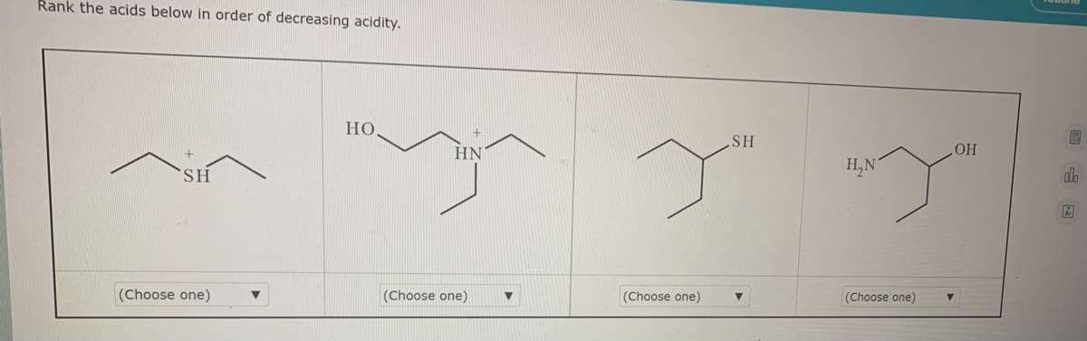 Rank the acids below in order of decreasing acidity.
HO
SH
HN
SH
H,N
db
(Choose one)
(Choose one)
(Choose one)
(Choose one)

