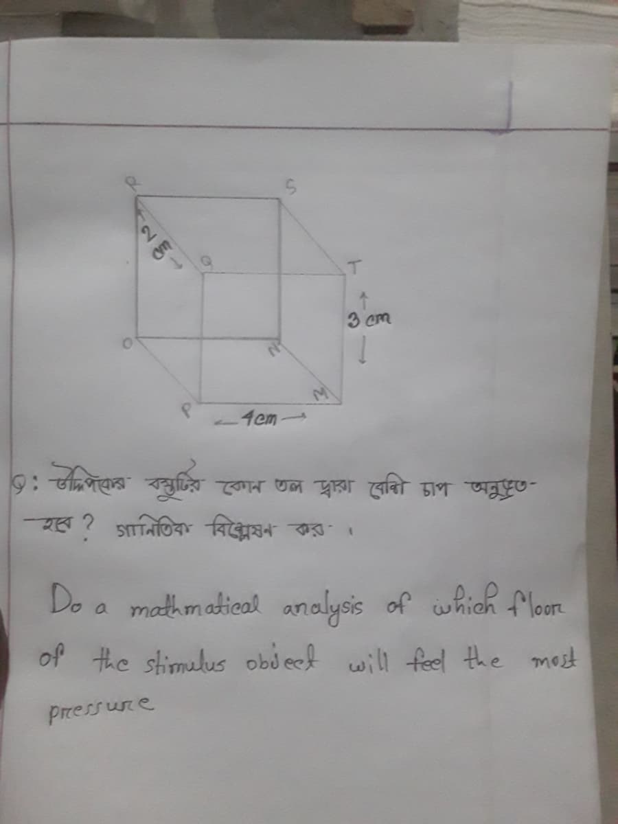 T
3 cm
-4em
७: উনিলং বন্ুটির কোন তল দ্বায়া বেবী ঢাপ অনুত
হব? গाনিতিক বিক্েষণ কর
Do a mathmatical analysis
of which floor
of the shimulus objeet will feel the most
100
Pressune
