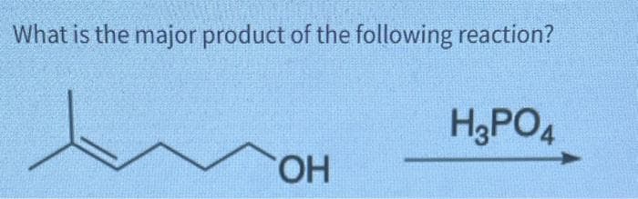 What is the major product of the following reaction?
ОН
H3PO4