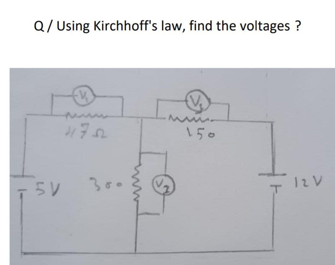Q/ Using Kirchhoff's law, find the voltages ?
150
300
