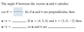 The angle 0 between the vectors u and v satisfies
cos 0
So if u and v are perpendicular, then
u'v =
If u = (4, 5, 6) and v = (3,0, –2) then
so u and v are .
u'v

