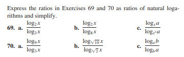 Express the ratios in Exercises 69 and 70 as ratios of natural loga-
rithms and simplify.
log,a
log2 x
b.
logs x
log2 x
с.
69. a.
log3x
log, a
log, b
loggx
log3x
logvTox
b.
logvEx
с.
70. a.
log,a
