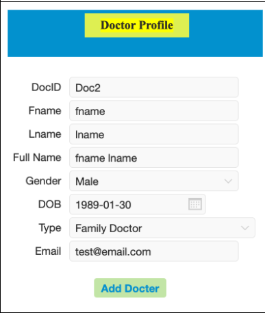 Doctor Profile
DocID Doc2
Fname fname
Lname Iname
Full Name fname Iname
Gender Male
DOB 1989-01-30
Type Family Doctor
Email test@email.com
Add Docter
