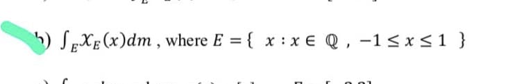 S„Xg (x)dm , where E = { x : x € Q , -1< x<1 }
%3D
