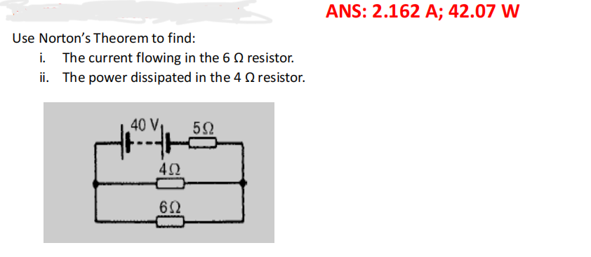 Use Norton's Theorem to find:
i. The current flowing in the 6
resistor.
ii. The power dissipated in the 4 resistor.
40 V₁
422
692
C
50
ANS: 2.162 A; 42.07 W