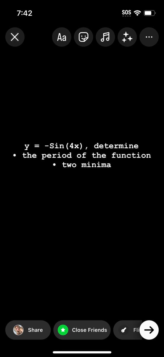 7:42
Х
Aa
y = -Sin(4x),
SOS
determine
the period of the function
• two minima
Share
Close Friends
Fli →
