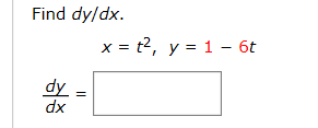 Find dy/dx.
x = t2, y = 1 - 6t
