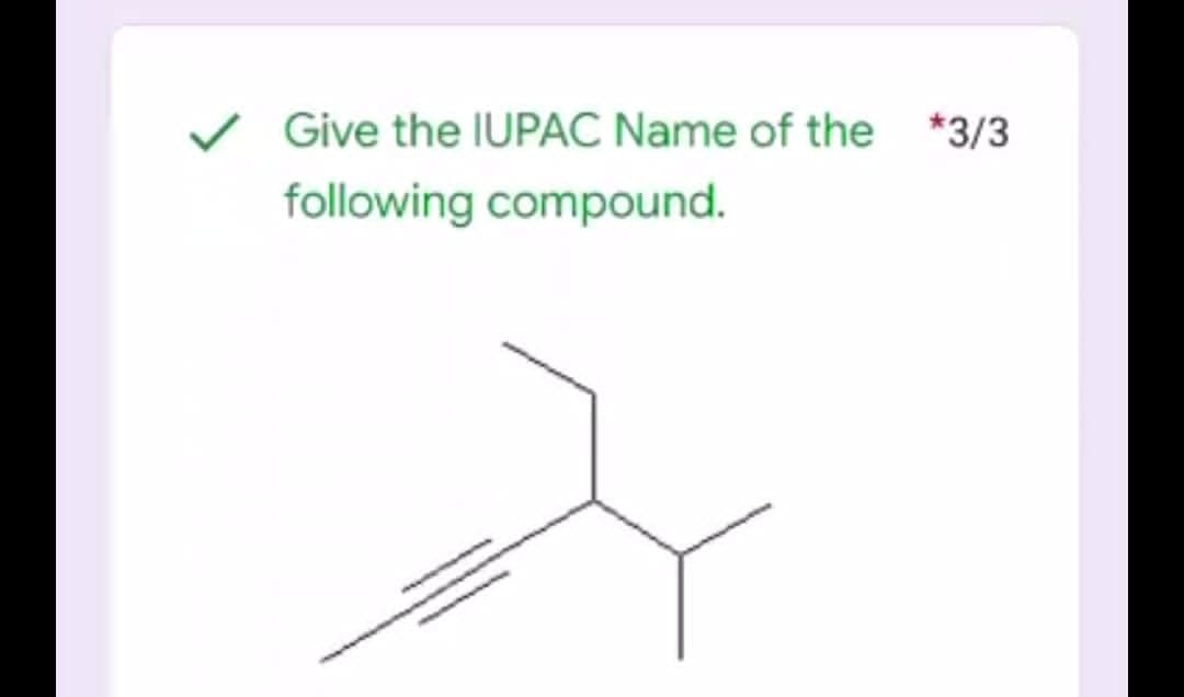 Give the IUPAC Name of the *3/3
following compound.

