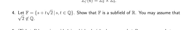 4. Let F = {s+t√2 s,te Q}. Show that F is a subfield of R. You may assume that
√2&Q.