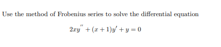 Use the method of Frobenius series to solve the differential equation
2.ry + (r+1)บ + บ = 0
