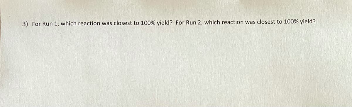 3) For Run 1, which reaction was closest to 100% yield? For Run 2, which reaction was closest to 100% yield?
