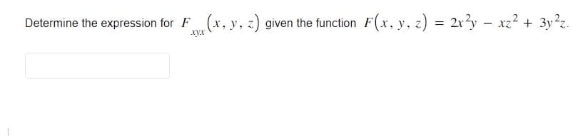 Determine the expression for F
(x, y, z) given the function F(x, y, z) = 2x²y - xz² + 3y²z.
XyX
