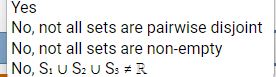 Yes
No, not all sets are pairwise disjoint
No, not all sets are non-empty
No, S1 U S2 U S3 #R