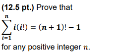 (12.5 pt.) Prove that
n
Σ i(i!) = (n + 1)! − 1
=WI
i=1
for any positive integer n.