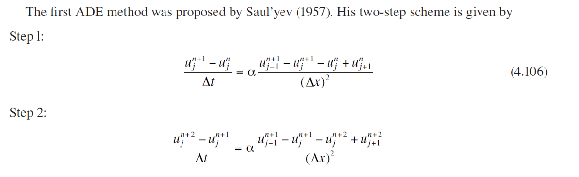 The first ADE method was proposed by Saul'yev (1957). His two-step scheme is given by
Step 1:
Step 2:
u+¹ - u
At
u +² _u²+¹
n+1
At
¸u'j±¦ − u²}+¹ − u²} + U'j+1
(Ax)²
¹j-1
= α
¸u”¦+¦ − uņ+¹ − uņ+² + u^; + ²?
-
(Ax)²
= a
(4.106)