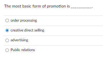 The most basic form of promotion is
order processing
creative direct selling
advertising
O Public relations