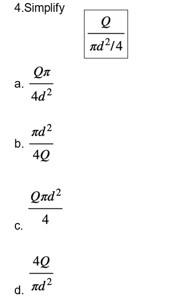 4.Simplify
a.
b.
C.
Οπ
4d2
πda
4Q
Qnd2
4
4Q
d. πα2
Q
πα214