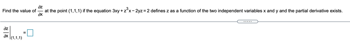 dz
at the point (1,1,1) if the equation 3xy +z°x- 2yz = 2 defines z as a function of the two independent variables x and y and the partial derivative exists.
Find the value of
.....
dz
%3D
|(1,1,1)
