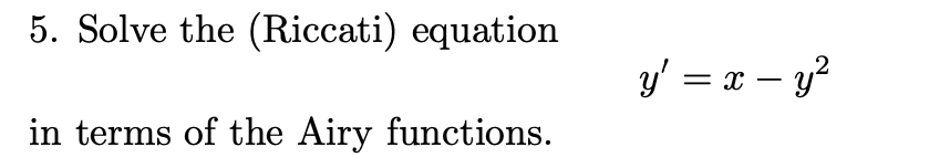 5. Solve the (Riccati) equation
in terms of the Airy functions.
y' = x - y²